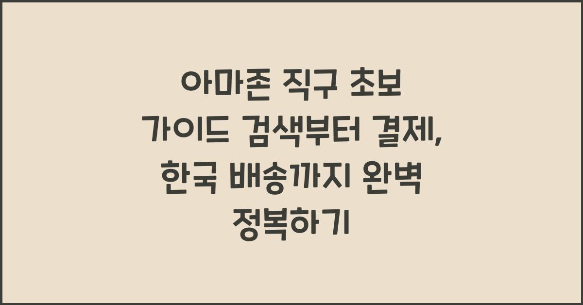아마존 직구 초보 가이드! 상품 검색부터 결제, 한국 배송까지 따라하기