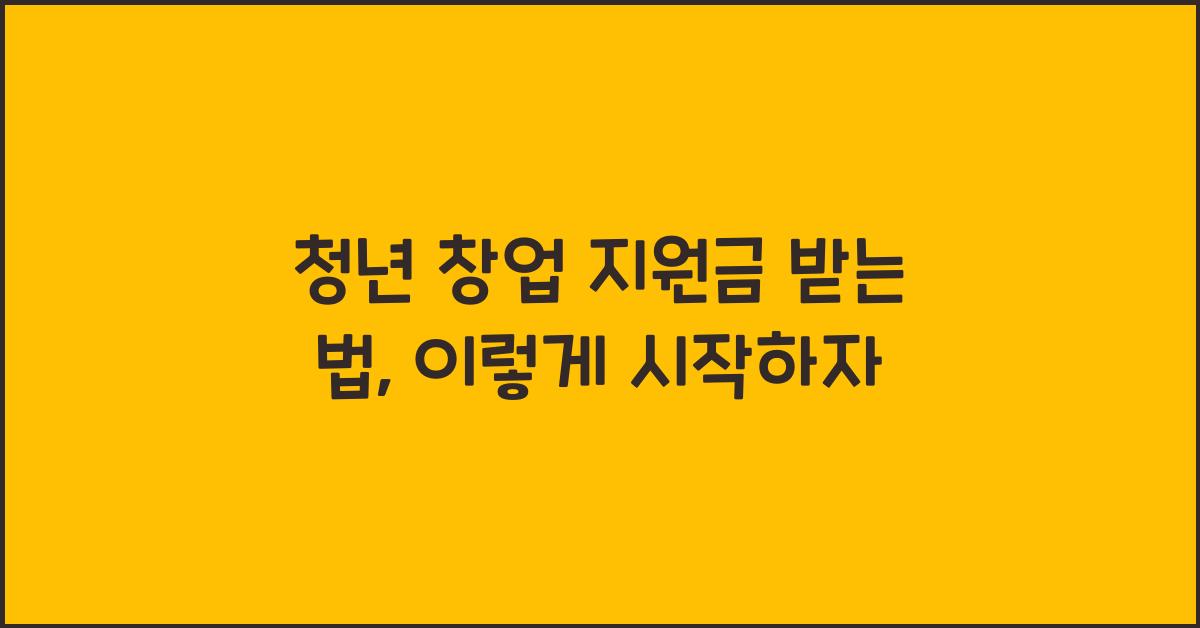 청년 창업 지원금 받는 법
