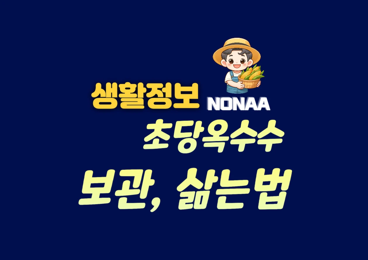 초당옥수수 보관법 신선함을 유지하는 삶는 법과 먹는 방법