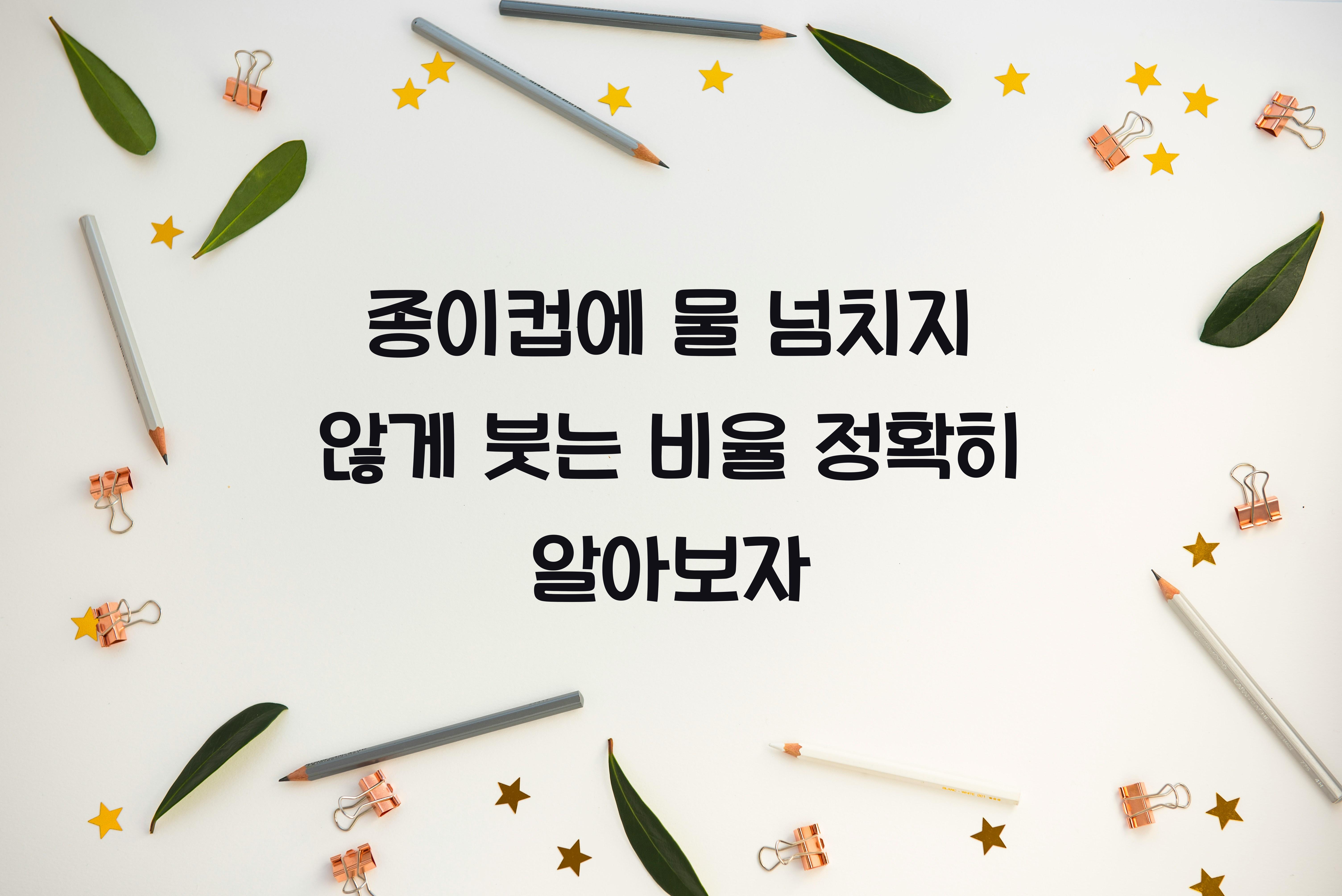 종이컵에 물 넘치지 않게 붓는 비율