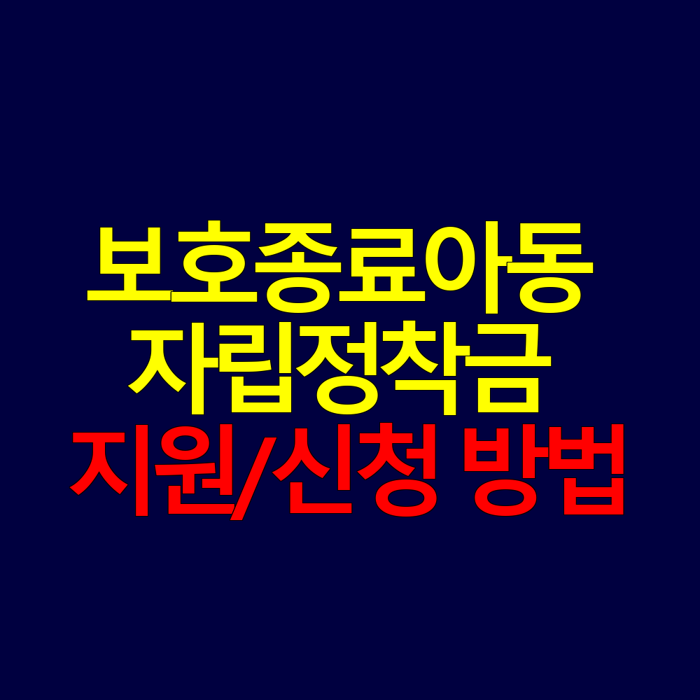 보호종료아동 자립정착금 지원 내용과 신청 방법