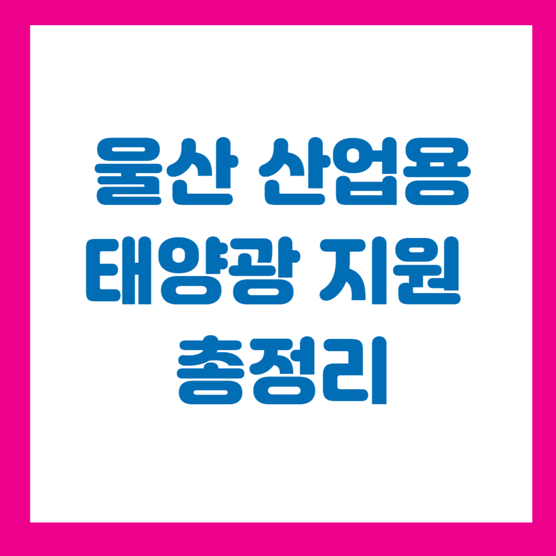 2025 울산 산업용 태양광 지원 총정리