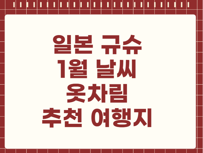 일본 규슈 1월 날씨 옷차림 추천 여행지