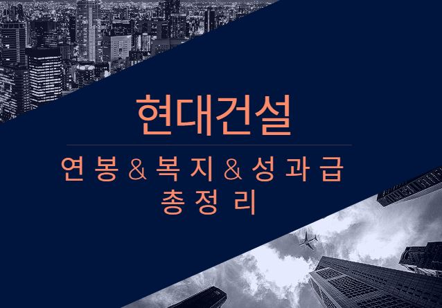 현대건설 회사 직원 평균 연봉 보너스 성과급 채용 복지 정보 알아보기