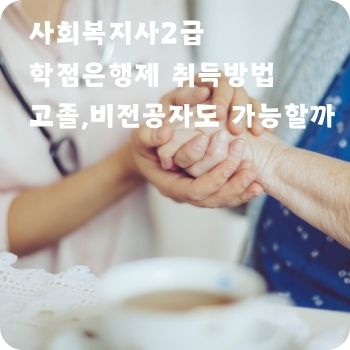사회복지사2급 학점은행제 고졸 취득방법 