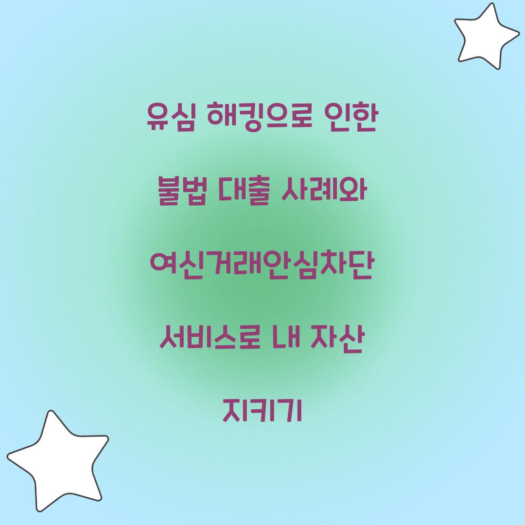 유심 해킹으로 인한 불법 대출 사례와 여신거래안심차단서비스의 역할