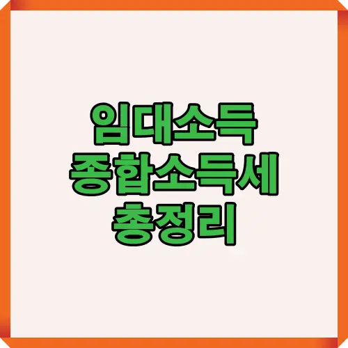 임대소득과 종합소득세 신고에 대한 핵심 정보를 압축 정리한 대표 이미지입니다. 신고 개요 파악 시 참고하세요.