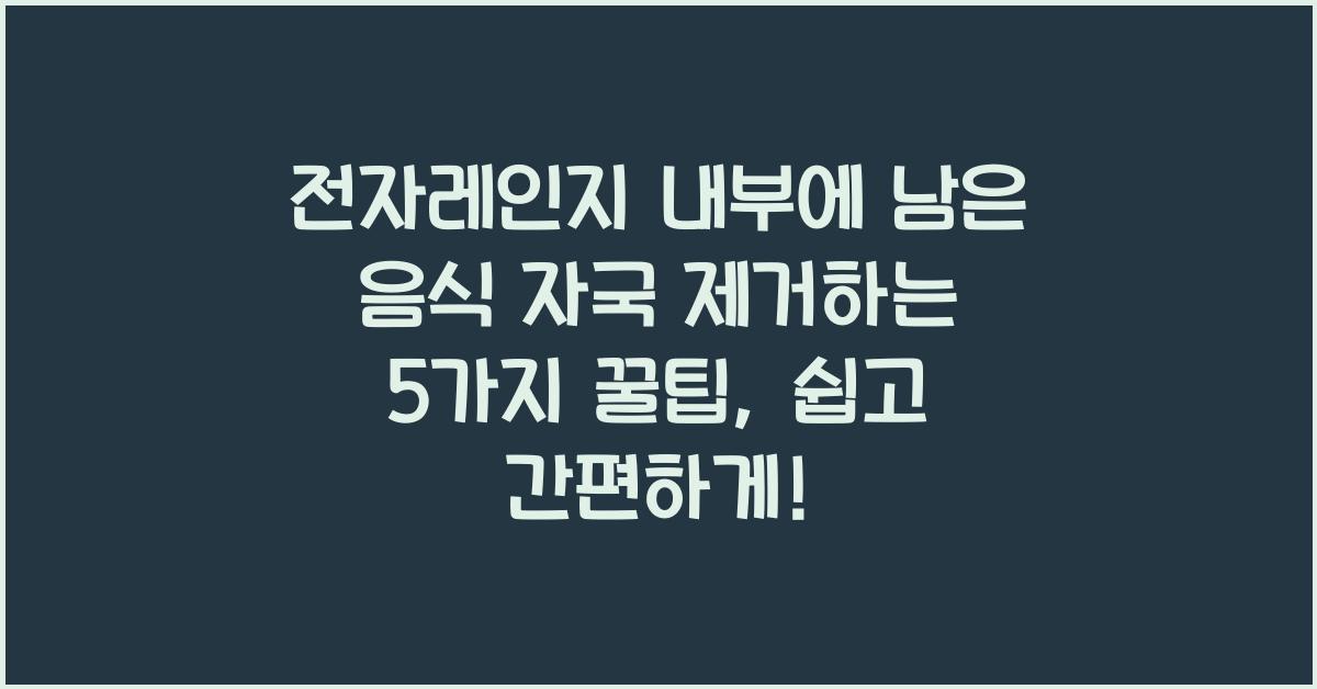 전자레인지 내부에 남은 음식 자국 제거하는 5가지 꿀팁  