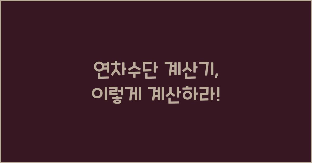 연차수단 계산기(계산 방법과 주의 사항)