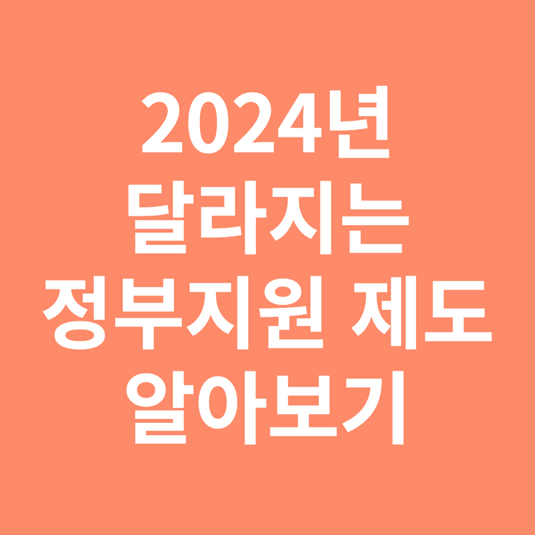 2024년 달라지는 정부지원제도 알아보기