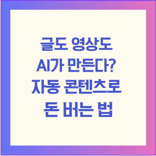 글도 영상도 AI가 만든다? 자동 콘텐츠로 돈 버는 법