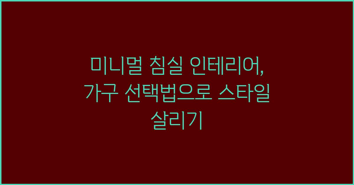 미니멀 침실 인테리어: 가구 선택법