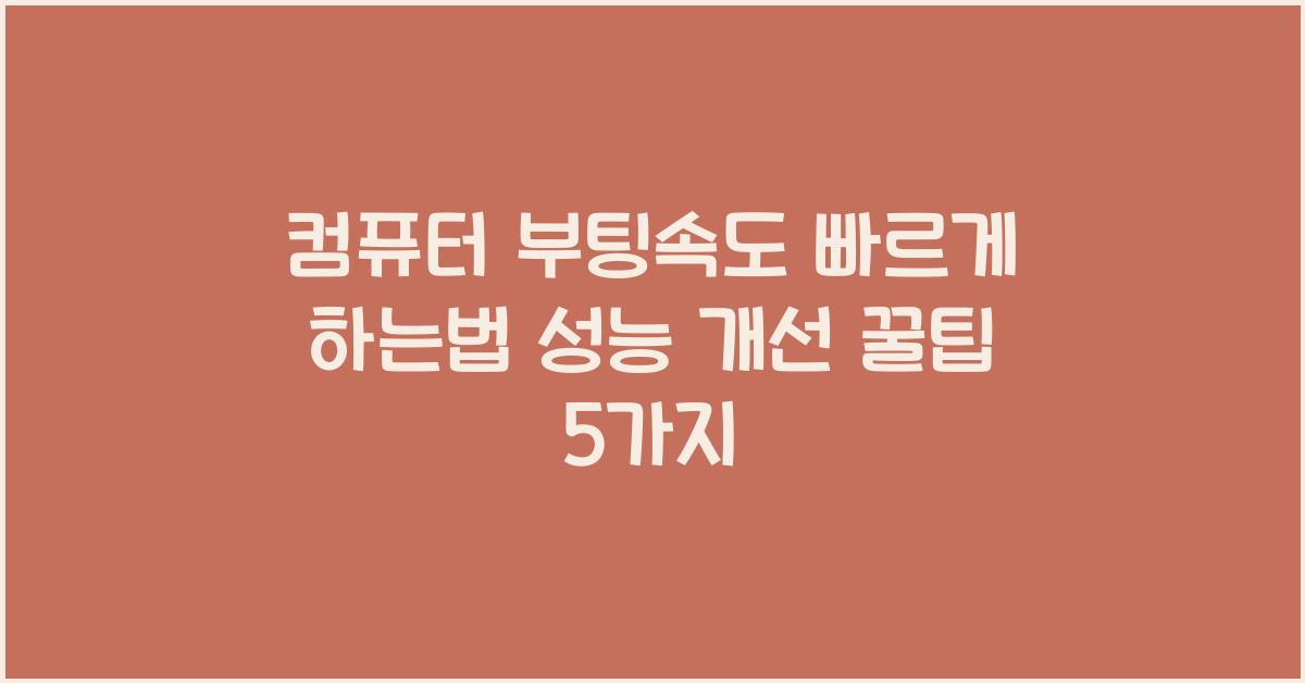 컴퓨터 부팅속도 빠르게 하는법