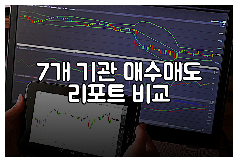 7개 기관 매수매도 리포트 비교