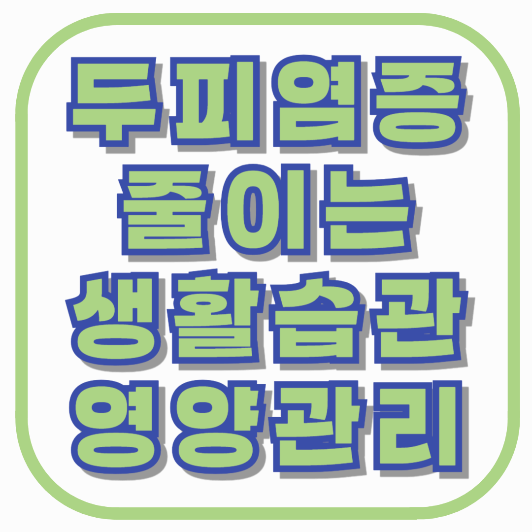 두피 염증이 줄어들면 머리 숱이 달라진다, 생활습관&middot;영양 관리 핵심 정리