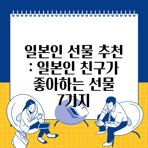 일본인 선물 추천 : 일본인 친구가 좋아하는 선물 7가지