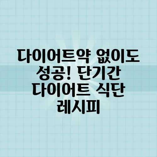 다이어트약 없이도 성공! 단기간 다이어트 식단 레시피