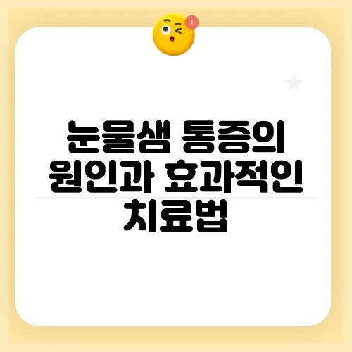 눈물샘 통증의 원인과 효과적인 치료법