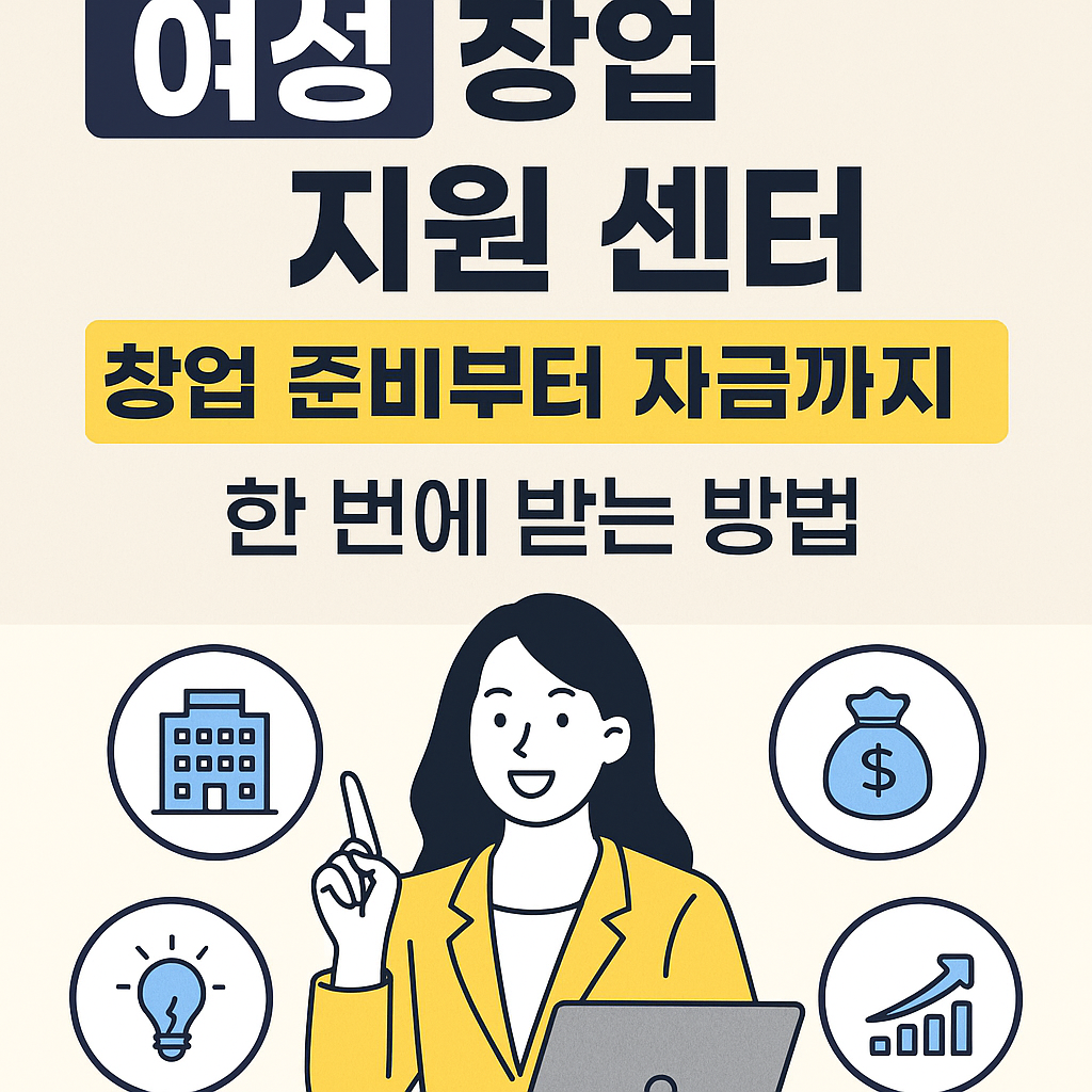 &ldquo;여성 창업 지원 센터, 창업 준비부터 자금까지 한 번에 받는 방법&rdquo;