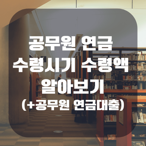 공무원 연금 수령시기 수령액 알아보기(+공무원 연금대출)