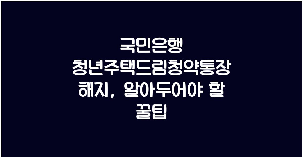 국민은행 청년주택드림청약통장 해지