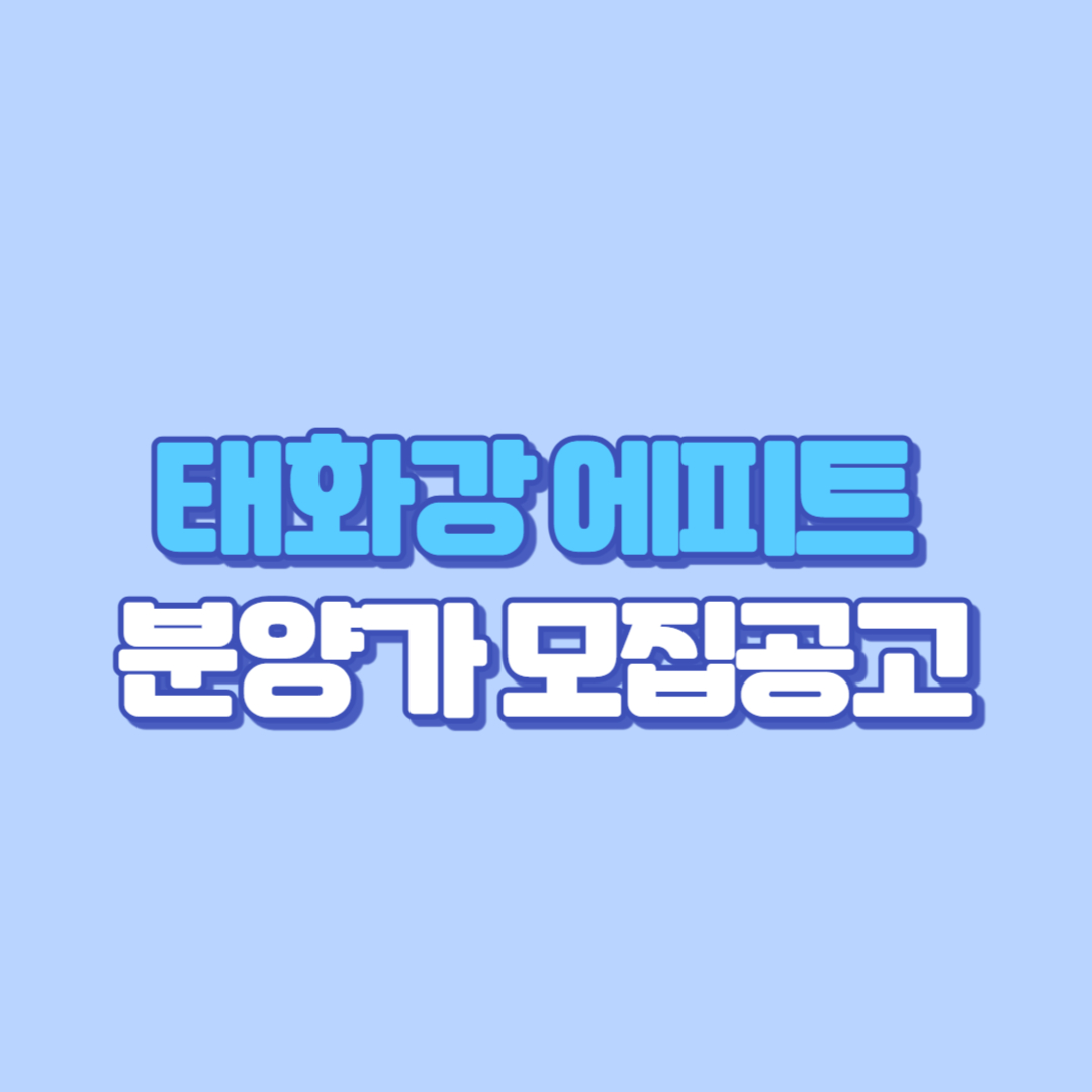 울산 태화강 에피트 분양가 청약 꿀팁까지!