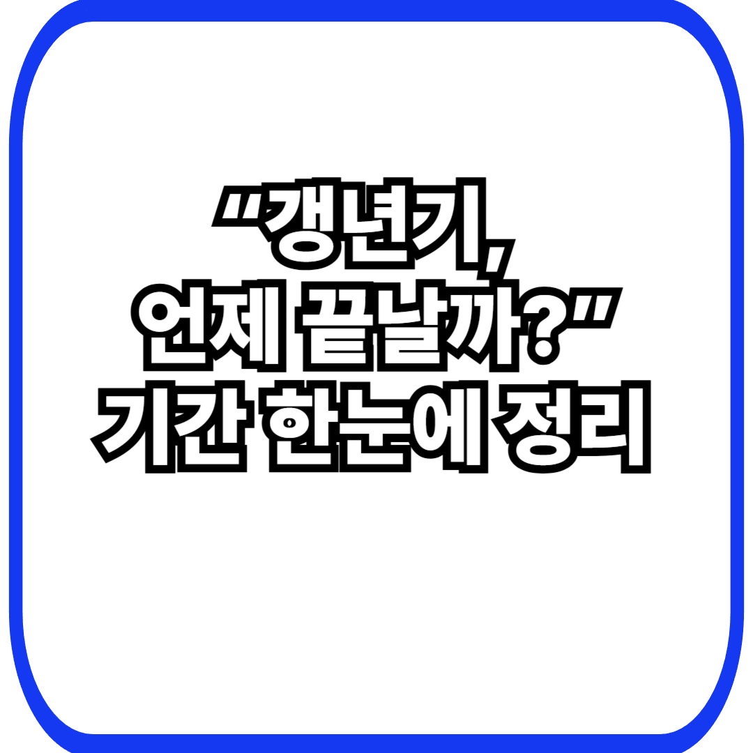 갱년기 증상 언제 끝나나요? 기간&middot;시기별 변화 정리