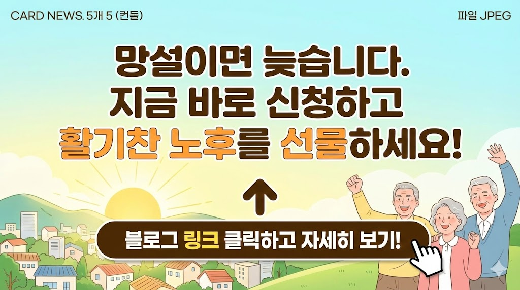 망설이면 늦습니다. 지금 바로 신청하고 활기찬 노후를 선물하세요!