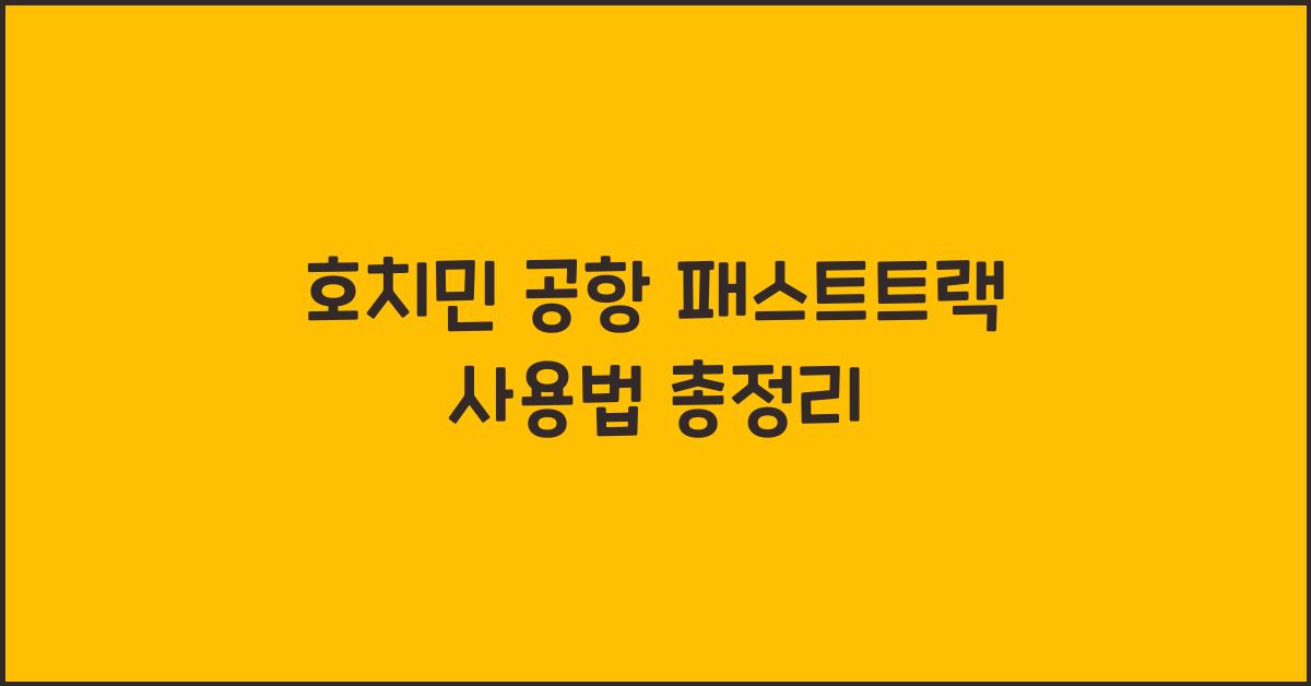호치민 공항 패스트트랙 사용법