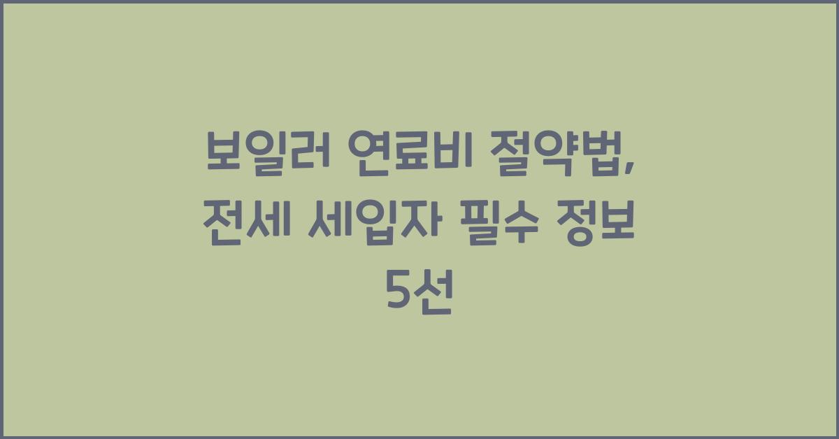 보일러 연료비 절약법, 전세 세입자에게 꼭 필요한 정보