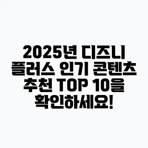 2025년 디즈니 플러스 인기 콘텐츠 추천 TOP 10을 확인하세요!