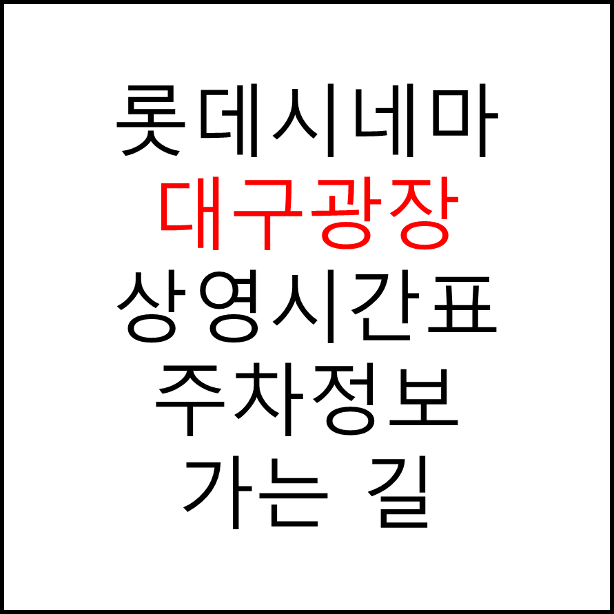 롯데시네마 대구광장 실시간 영화상영시간표, 주차요금, 예매하기, 가는방법, 영화관람요금, 할인/이벤트 정보