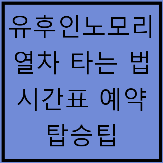 유후인노모리 열차 타는 법 시간표 예약 탑승팁