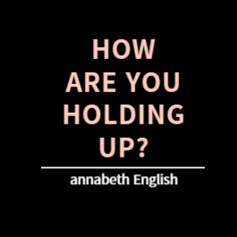 how are you holding up?