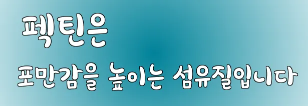  펙틴은 포만감을 높이는 섬유질입니다