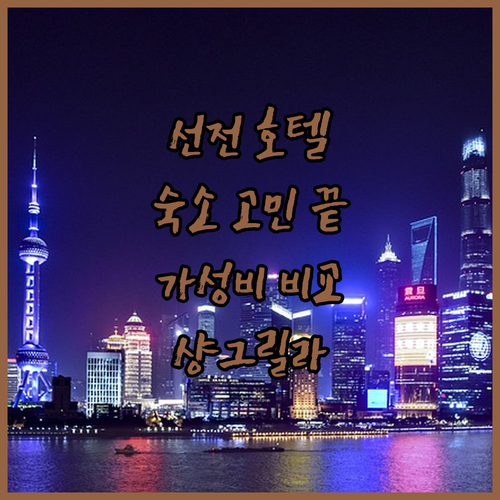 선전 여행 숙소 고민 끝 샹그릴라, 