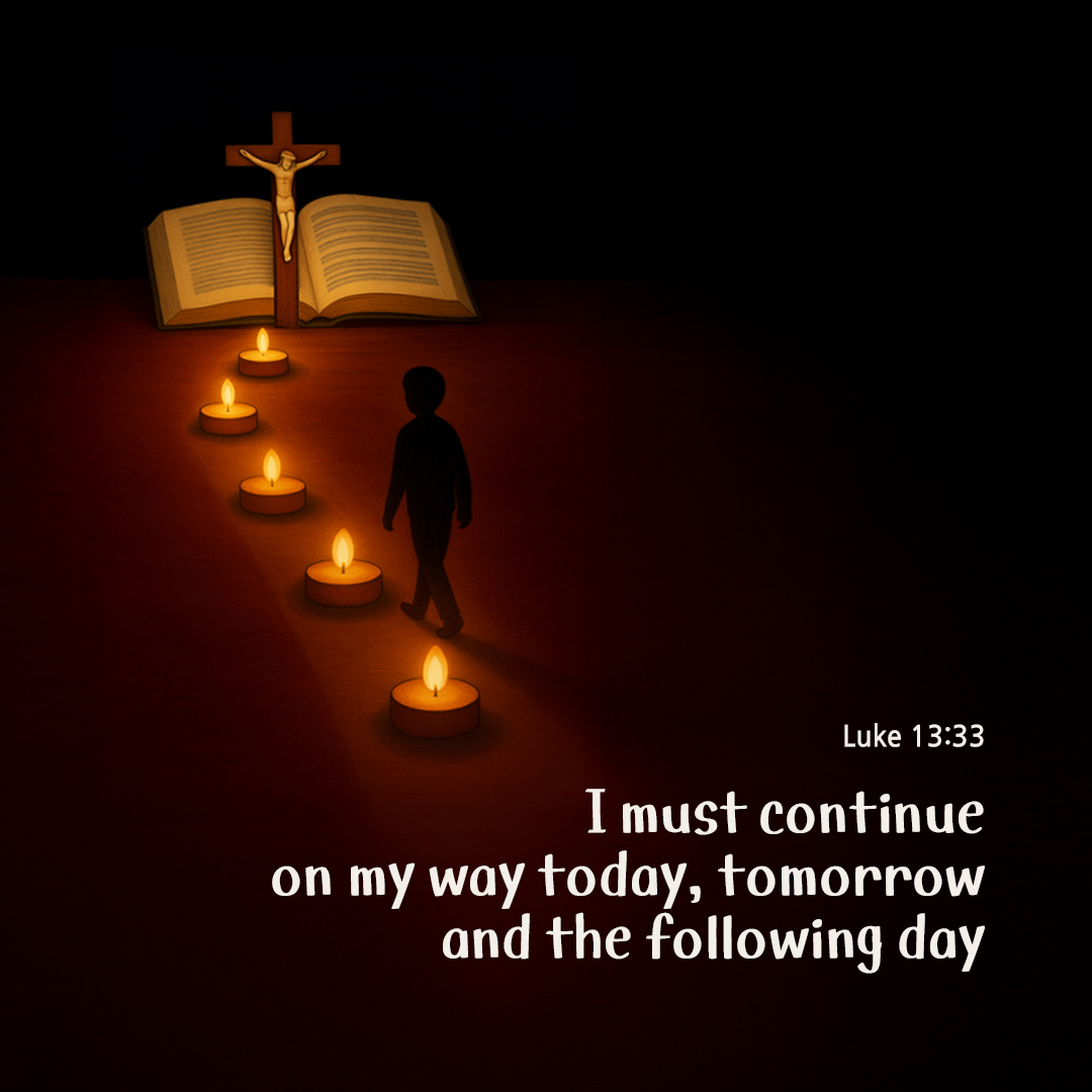 I must continue on my way today, tomorrow, and the following day. (Luke 13:33) by pieonane Daily Bible quote image
