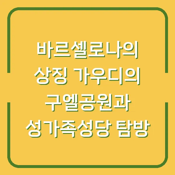 바르셀로나의 상징 가우디의 구엘공원과 성가족성당 탐방