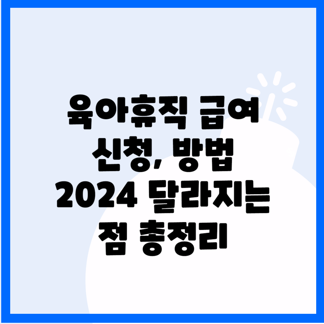 육아휴직 급여, 신청, 방법, 2024 달라지는 점 총정리 블로그 썸내일 사진