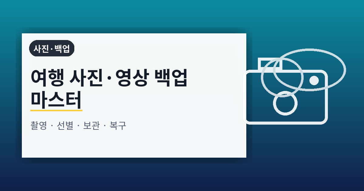 여행 사진·영상 백업 마스터: 촬영·선별·보관·복구까지 끊김 없는 워크플로