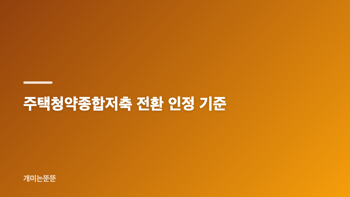 주택청약종합저축 전환 방법과 청약예금&middot;청약부금 전환 핵심