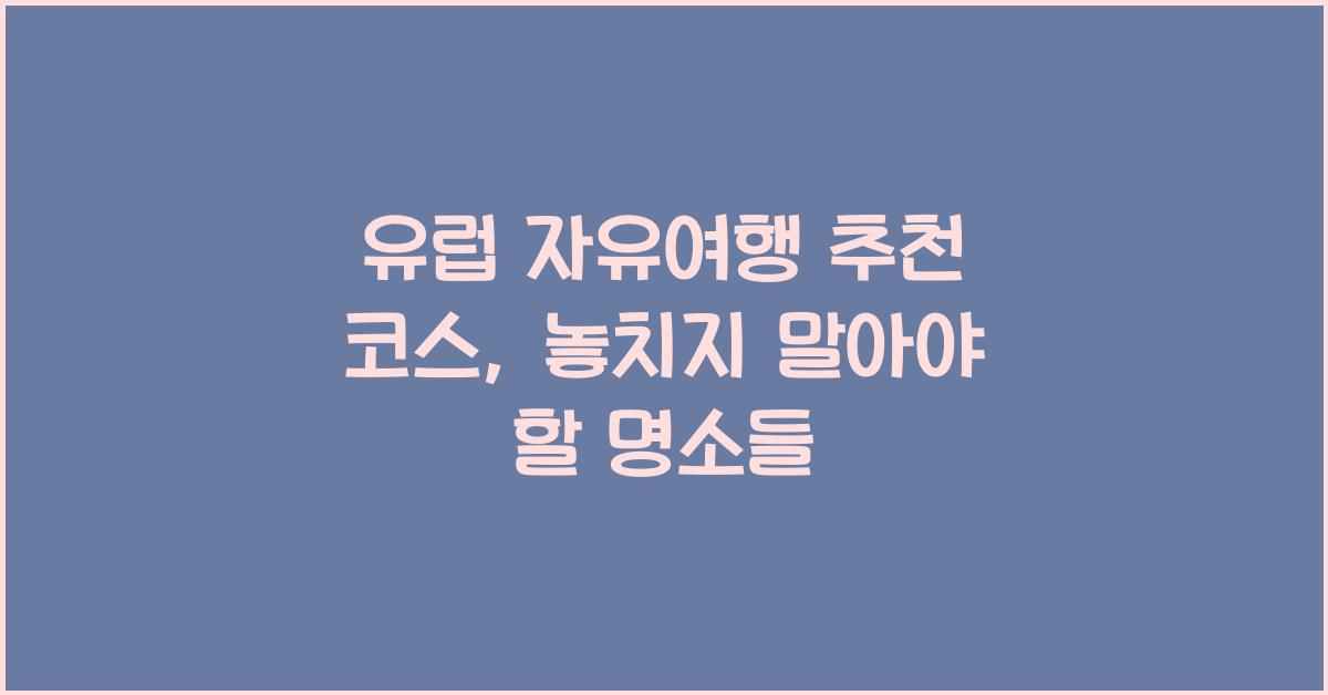 유럽 자유여행 추천 코스