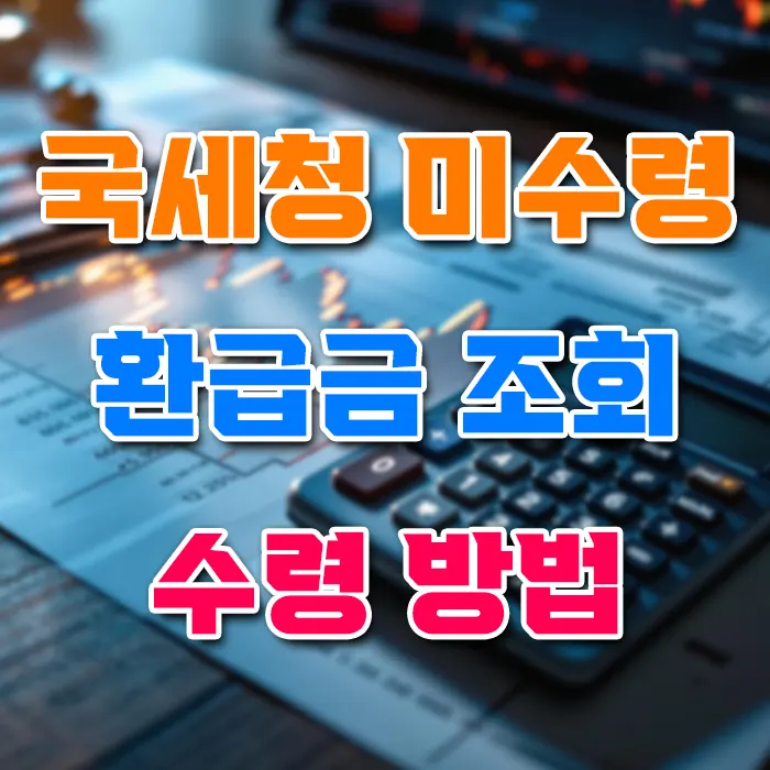 국세청 미수령 환급금 조회 및 수령 방법