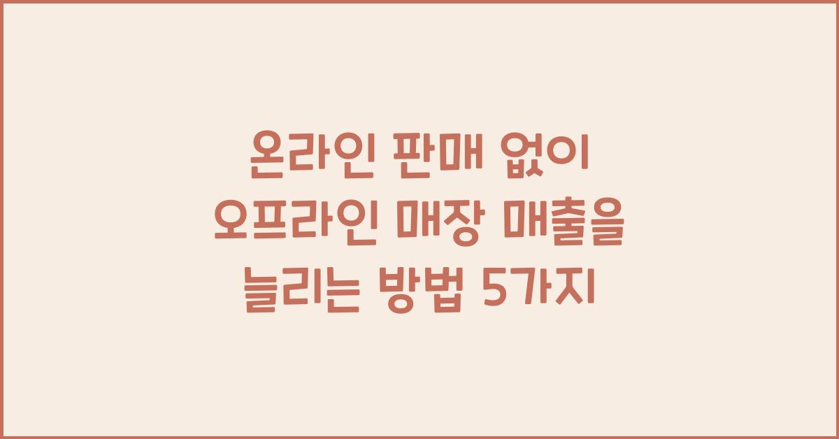 온라인 판매 없이 오프라인 매장 매출을 늘리는 방법