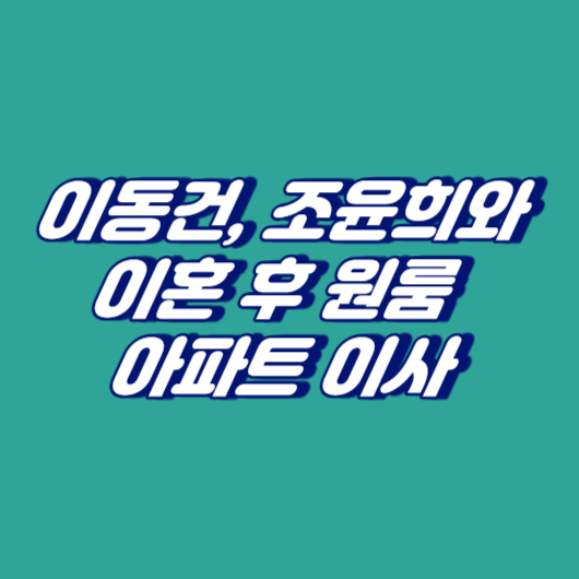 이동건, 조윤희와 이혼 후 원룸 아파트 이사