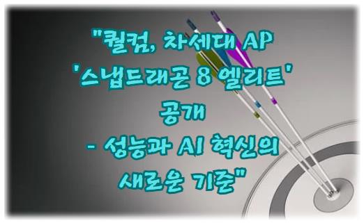 퀄컴, 차세대 AP '스냅드래곤 8 엘리트' 공개 – 성능과 AI 혁신의 새로운 기준
