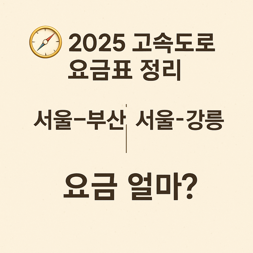 🧭 2025 고속도로 요금표 정리|서울~부산, 서울~강릉 요금 얼마?