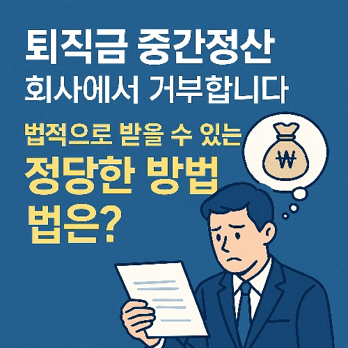 퇴직금 중간정산 하고 싶은데 회사에서 거부할 경우 법적대응을 어떻게 해야 하는지 알아봐요