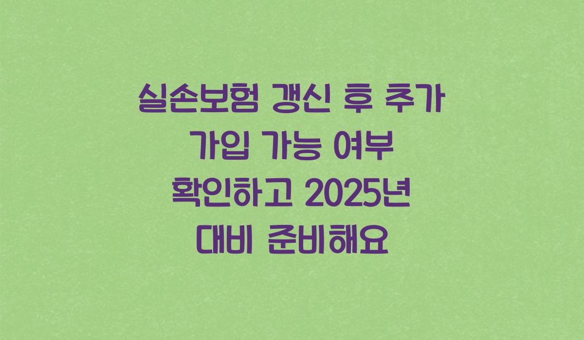 실손보험 갱신 후 추가 가입 가능 여부