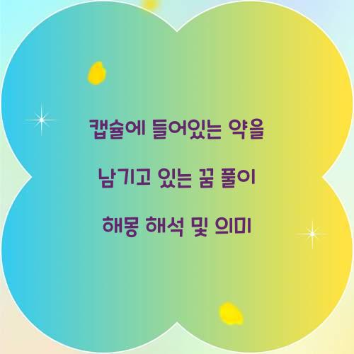 캡슐에 들어있는 약을 남기고 있는 꿈 풀이 해몽 해석
